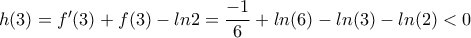 h(3)=f'(3)+f(3)-ln2=\dfrac{-1}{6}+ln(6)-ln(3)-ln(2)<0