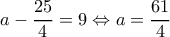  \displaystyle a - \frac{{25}}{4} = 9 \Leftrightarrow a = \frac{{61}}{4}