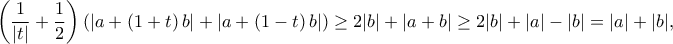 \displaystyle{\left(\dfrac{1}{|t|}+\dfrac{1}{2}\right)\left( \left| {a + \left( {1 + t} \right)b} \right| + \left| {a + \left( {1 - t} \right)b} \right|\right)\geq 2|b|+|a+b|\geq 2|b|+|a|-|b|=|a|+|b|},