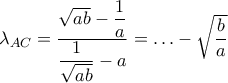 {{\lambda }_{AC}}=\dfrac{\sqrt{ab}-\dfrac{1}{a}}{\dfrac{1}{\sqrt{ab}}-a}=\ldots -\sqrt{\dfrac{b}{a}} {{\lambda }_{AC}}=\dfrac{\sqrt{ab}-\dfrac{1}{a}}{\dfrac{1}{\sqrt{ab}}-a}=\ldots -\sqrt{\dfrac{b}{a}}