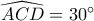 \widehat {ACD} = 30^\circ 