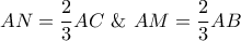 \displaystyle{AN = \frac{2}{3}AC{\text{  \&   }}AM = \frac{2}{3}AB}