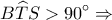 \displaystyle B\widehat TS > 90^\circ  \Rightarrow 