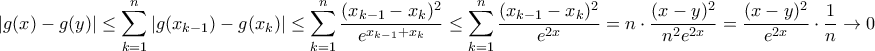 \displaystyle{|g(x)-g(y)|\leq \sum_{k=1}^n |g(x_{k-1})-g(x_k)| \leq  \sum_{k=1}^n \frac{(x_{k-1}-x_k)^2}{e^{x_{k-1}+x_k} }\leq  \sum_{k=1}^n \frac{(x_{k-1}-x_k)^2}{e^{2x}} =n\cdot \frac{(x-y)^2}{n^2e^{2x}} =\frac{(x-y)^2}{e^{2x}}\cdot \frac{1}{n} \to 0 }
