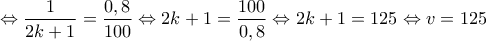 \displaystyle{\Leftrightarrow \frac{1}{2k+1}=\frac{0,8}{100}\Leftrightarrow 2k+1=\frac{100}{0,8}\Leftrightarrow 2k+1=125\Leftrightarrow v=125 }
