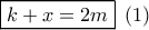 \boxed{k + x = 2m}\,\,\left( 1 \right)