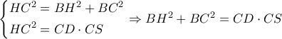 \left\{ \begin{gathered} 
  H{C^2} = B{H^2} + B{C^2} \hfill \\ 
  H{C^2} = CD \cdot CS \hfill \\  
\end{gathered}  \right. \Rightarrow B{H^2} + B{C^2} = CD \cdot CS