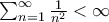 \sum_{n=1}^{\infty } \frac{1}{n^{2}}<\infty