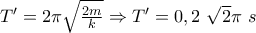 T'=2\pi \sqrt{\frac{2m}{k}}\Rightarrow T'=0,2~\sqrt{2} \pi ~s