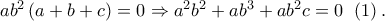 a{b^2}\left( {a + b + c} \right) = 0 \Rightarrow {a^2}{b^2} + a{b^3} + a{b^2}c = 0\;\,\left( 1 \right). a{b^2}\left( {a + b + c} \right) = 0 \Rightarrow {a^2}{b^2} + a{b^3} + a{b^2}c = 0\;\,\left( 1 \right).