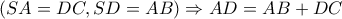 \displaystyle{\left( {SA = DC,SD = AB} \right) \Rightarrow AD = AB + DC}