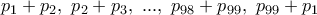 p_1 + p_2 , \ p_2 + p_3 , \ ..., \ p_{98} + p_{99},  \ p_{99} + p_1
