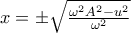 x=\pm \sqrt{\frac{{{\omega }^{2}}{{A}^{2}}-{{u}^{2}}}{{{\omega }^{2}}}}