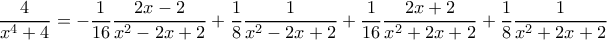 \displaystyle{ \frac{4}{x^4+4} = -\frac {1}{16}\frac{2x-2}{x^2-2x+2} + \frac {1}{8}\frac{1}{x^2-2x+2}  +\frac {1}{16}\frac{2x+2}{x^2+2x+2} + \frac {1}{8}\frac{1}{x^2+2x+2} }