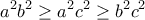 \displaystyle{a^2 b^2 \geq a^2 c^2 \geq b^2 c^2}