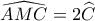  \widehat {AMC}= 2\widehat {C}
