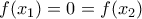 \displaystyle{ f(x_1)= 0 = f(x_2)}