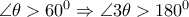 \angle  \theta >60^0 \Rightarrow  \angle 3 \theta >180^0