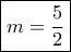 \boxed{m=\frac{5}{2}} \boxed{m=\frac{5}{2}}