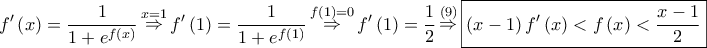 \displaystyle{ 
f'\left( x \right) = \frac{1} 
{{1 + e^{f\left( x \right)} }}\mathop  \Rightarrow \limits^{x = 1} f'\left( 1 \right) = \frac{1} 
{{1 + e^{f\left( 1 \right)} }}\mathop  \Rightarrow \limits^{f\left( 1 \right) = 0} f'\left( 1 \right) = \frac{1} 
{2}\mathop  \Rightarrow \limits^{\left( 9 \right)} \boxed{\left( {x - 1} \right)f'\left( x \right) < f\left( x \right) < \frac{{x - 1}} 
{2}} 
}