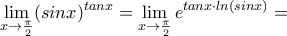 \displaystyle{\lim_{x \rightarrow \frac{\pi}{2}}(sinx)^{tanx}=\lim_{x \rightarrow \frac{\pi}{2}}e^{tanx \cdot ln(sinx)}=}