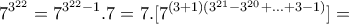 \displaystyle{7^{3^{22}} = 7^{3^{22} - 1} . 7  = 7.[7^{(3+1)(3^{21} - 3^{20} + . . . + 3 -1)}] = }
