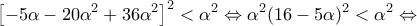 \displaystyle{{\left[ { - 5\alpha  - 20{\alpha ^2} + 36{\alpha ^2}} \right]^2} < {\alpha ^2} \Leftrightarrow {\alpha ^2}{(16 - 5\alpha )^2} < {\alpha ^2} \Leftrightarrow }