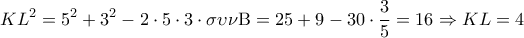 \displaystyle K{L^2} = {5^2} + {3^2} - 2 \cdot 5 \cdot 3 \cdot \sigma \upsilon \nu {\rm B} = 25 + 9 - 30 \cdot \frac{3}{5} = 16 \Rightarrow KL = 4