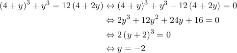 \displaystyle{\begin{aligned} 
\left ( 4+y \right )^3 + y^3  = 12 \left ( 4+2y \right ) &\Leftrightarrow \left ( 4+y \right )^3 + y^3  - 12 \left ( 4+2y \right ) =0  \\  
 &\Leftrightarrow 2y^3 +12y^2 +24y + 16 =0 \\  
 & \Leftrightarrow 2 \left ( y+2 \right )^3 =0\\  
 &\Leftrightarrow y =-2 
\end{aligned}}
