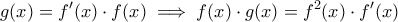 \displaystyle{ g(x) = f'(x) \cdot f(x) \implies f(x) \cdot g(x) = f^2(x) \cdot f'(x) }
