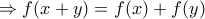\Rightarrow f(x+y)=f(x)+f(y)