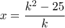 \displaystyle x=\frac{k^{2}-25}{k}