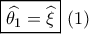 \boxed{\widehat {{\theta _1}} = \widehat {{\xi _{}}}}\,\,(1)