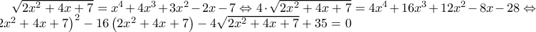\sqrt{2x^2 + 4x + 7} = x^4 + 4x^3 + 3x^2 - 2x - 7\Leftrightarrow 4\cdot \sqrt{2x^2 + 4x + 7} = 4x^4 + 16x^3 + 12x^2 - 8x - 28\Leftrightarrow \left ( 2x^2+4x+7 \right )^2-16\left ( 2x^2+4x+7 \right )-4\sqrt{2x^2 + 4x + 7}+35=0