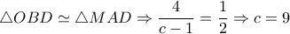 \triangle OBD \simeq \triangle MAD \Rightarrow \dfrac{4}{c-1}= \dfrac{1}{2} \Rightarrow c=9 \triangle OBD \simeq \triangle MAD \Rightarrow \dfrac{4}{c-1}= \dfrac{1}{2} \Rightarrow c=9