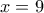 \displaystyle{\,\,\,x = 9\,\,\,\,}