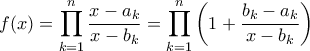 \displaystyle f(x) = \prod_{k=1}^n \frac{x - a_k}{x - b_k} = \prod_{k=1}^n \left( 1 + \frac{b_k - a_k}{x - b_k} \right)