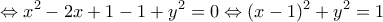 \displaystyle{\Leftrightarrow x^{2}-2x+1-1+y^{2}=0\Leftrightarrow (x-1)^{2}+y^{2}=1} \displaystyle{\Leftrightarrow x^{2}-2x+1-1+y^{2}=0\Leftrightarrow (x-1)^{2}+y^{2}=1}