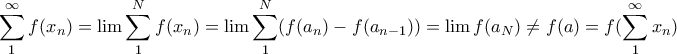 \displaystyle{ \sum _1^{\infty} f(x_n)= \lim \sum _1^Nf(x_n) = \lim  \sum _1^N(f(a_n)-f(a_{n-1})) = \lim f(a_N) \ne f(a) = f(\sum _1^{\infty} x_n) }