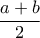\displaystyle\frac{a+b}{2}