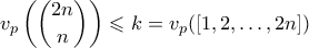 \displaystyle  v_p\left( \binom{2n}{n}\right) \leqslant k = v_p([1,2,\ldots,2n]) 