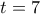 \displaystyle{t = 7}