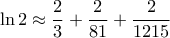 \ln2 \approx \dfrac{2}{3}+\dfrac{2}{81}+\dfrac{2}{1215}