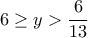 6 \ge y > \dfrac{6}{13}