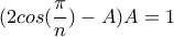 \displaystyle(2cos(\frac{\pi}{n})-A)A=1