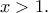 x >1.
