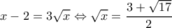 \displaystyle x - 2 = 3\sqrt x  \Leftrightarrow \sqrt x  = \frac{{3 + \sqrt {17} }}{2}