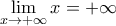 \displaystyle{\lim_{x\to +\infty} x=+\infty}