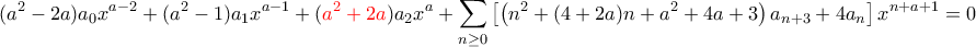 \displaystyle{(a^2-2a)a_{0}x^{a-2}+(a^2-1)a_{1}x^{a-1}+(\color{red}a^2+2a\color{black})a_{2}x^a+\sum_{n\geq0}\left[\left(n^2+(4+2a)n+a^2+4a+3\right)a_{n+3}+4a_{n}\right]x^{n+a+1}=0}