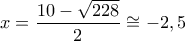 \displaystyle 
x = \frac{{10 - \sqrt {228} }}{2} \cong  - 2,5